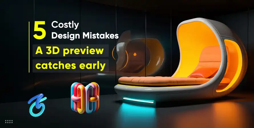 5 costly design mistakes a 3D preview catches early