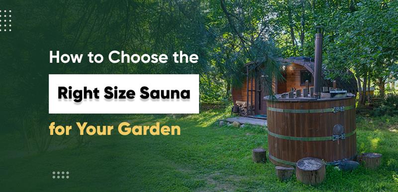 How to Choose the Right Size Sauna for Your Garden